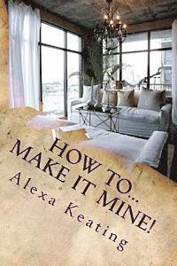 bokomslag How To... Make It Mine!: From 'House of Commons' to Fabulously YOURS Simply and Affordably