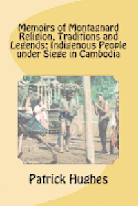 bokomslag Memoirs of Montagnard religion, traditions and legends: Indigenous people under siege in Cambodia