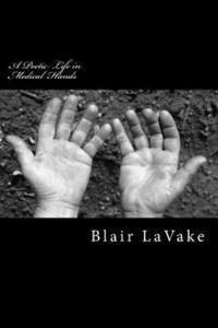 Blair Lavake - A Poetic Life in Medical Hands, Häftad