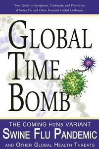 bokomslag Global Time Bomb: The Coming H2N2v Variant Swine Flu Pandemic and Other Global Health Threats