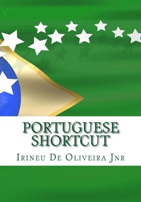 Irineu De Oliveira Jnr - Portuguese Shortcut: Transfer your Knowledge from English and Speak Instant Portuguese!, Häftad