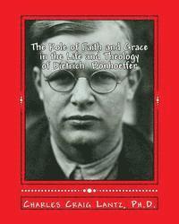 The Role of Faith and Grace in the Life and Theology of Dietrich Bonhoeffer: Pastor, Theologian, Prophet, and Martyr 1