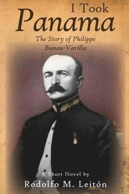 bokomslag I Took Panama: The Story of Philippe Bunau-Varilla