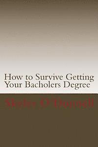 bokomslag How to Survive Getting Your Bacholers Degree: (By a Guy who Never Went to High School