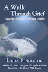 Linda Pendleton - A Walk Through Grief: Crossing the Bridge Between Worlds, Häftad