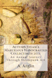 bokomslag Autumn Steam's Marvelous Handcrafted Collectibles 2011: An Annual Journey Through Steampunk Art