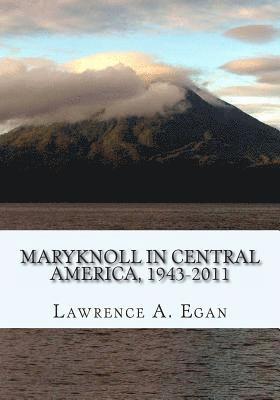 Maryknoll in Central America, 1943-2011: A Chronicle of U.S. Catholic Missionaries 1