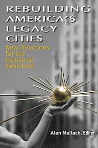 bokomslag Rebuilding America's Legacy Cities: New Directions for the Industrial Heartland