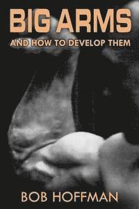 Big Arms: And How To Develop Them, (Original Version, Restored) 1