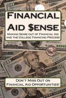 Financial Aid Sense: Making Sense out of Financial Aid and the College Financing Process 1