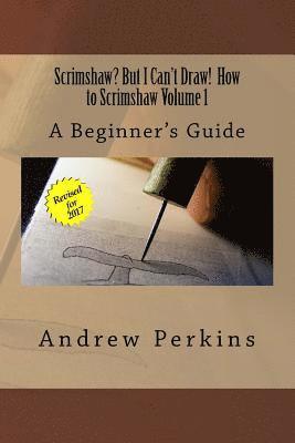 Scrimshaw? But I Can't Draw! How To Scrimshaw, Volume 1: A Beginner's Guide to the Art of Scrimshaw 1