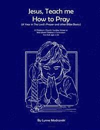 bokomslag Jesus, Teach Me How To Pray: A Year in the Lord's Prayer and Other Bible Basics
