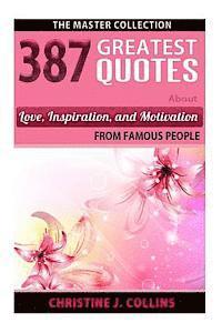 bokomslag 387 Greatest Quotes About Love, Inspiration & Motivation from Famous People: The Master Collection