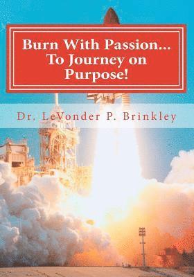 bokomslag Burn with Passion...To Journey On Purpose: Heal Your Life!