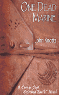 John Knotts - One Dead Marine: A Savage Soul Scorched Earth(TM) Novel, Häftad