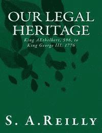 Our Legal Heritage - King AEthelbert, 596, to King George III, 1776 1
