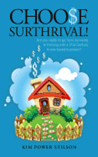 Choose Surthrival!: Are you ready to go from surviving to thriving with a 21st Century style stay at home business? 1