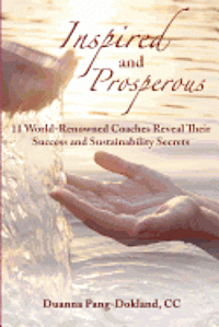 bokomslag Inspired and Prosperous: 11 World-renowned Coaches Reveal Their Success and Sustainability Secrets: 11 World-renowned Coaches Reveal Their Succ