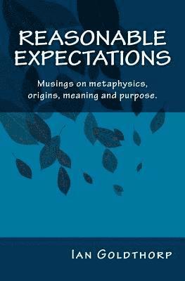 Ian Goldthorp - Reasonable Expectations: Musings on metaphysics, origins, meaning and purpose., Häftad