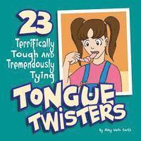 Twenty-Three Terrifically Tough and Tremendously Tying Tongue Twisters 1