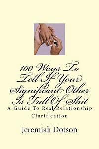 100 Ways To Tell If Your Significant Other Is Full Of Shit: A Guide To Real Relationship Clarification 1