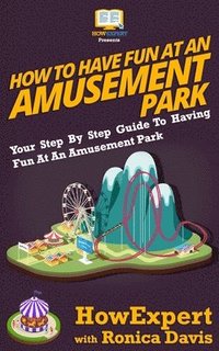 bokomslag How to Have Fun at an Amusement Park - Your Step-by-Step Guide to Having Fun at an Amusement Park