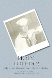 Cheryl M. Bealer-Wynton, Claude E. Bealer - Holy Toledo!: My time aboard the U.S.S. Toledo, Häftad
