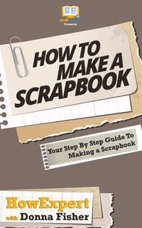 bokomslag How To Scrapbook - Your Step-By-Step Guide To Scrapbooking