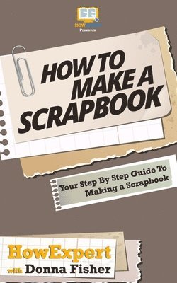 How To Scrapbook - Your Step-By-Step Guide To Scrapbooking 1