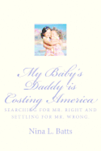 bokomslag My Baby's Daddy Is Costing America: Looking for Mr. Right and Settling for Mr. Wrong.