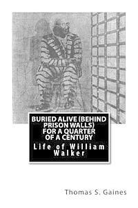 Buried Alive (Behind Prison Walls) For a Quarter of a Century: Life of William Walker 1