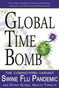 bokomslag Global Time Bomb: The Coming H3N2v Variant Swine Flu Pandemic and Other Global Health Threats