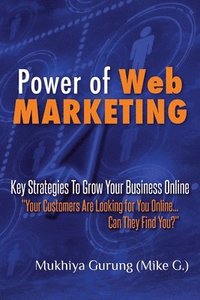 bokomslag Power of Web Marketing: Key Strategies To Grow Your Business Online. Your Customers Are Looking For You Online... Can They Find You?