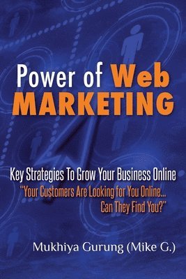 Power of Web Marketing: Key Strategies To Grow Your Business Online. Your Customers Are Looking For You Online... Can They Find You? 1