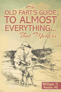 An Old Fart's Guide to Almost Everything........That Matters 1