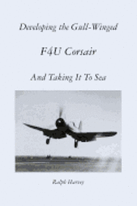 Developing the Gull-Winged F4U Corsair - And Taking It To Sea 1