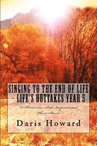 Daris W. Howard - Singing To The End Of Life: Life's Outtakes - Year 5, Häftad