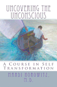 Uncovering the Unconscious: A Course in Self Transformation 1