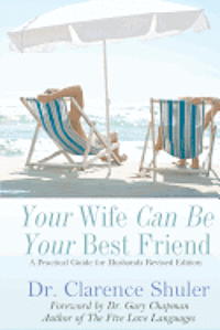 Your Wife Can Be Your Best Friend: A Practical Guide for Husbands (Revised Version)