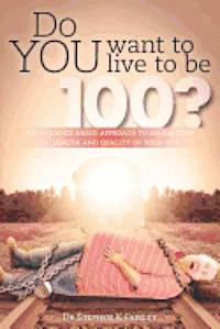 bokomslag Do YOU want to live to be 100?: An evidence based approach to maximizing the length and quality of your life.