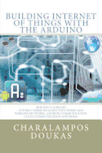 Building Internet of Things with the Arduino 1