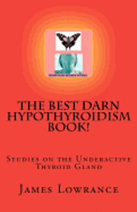 bokomslag The Best Darn Hypothyroidism Book!: Studies on the Underactive Thyroid Gland