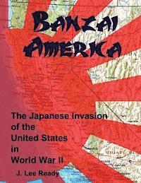 bokomslag Banzai America: The Japanese Invasion of the United States in World War II