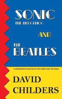 David Childers - Sonic the Hedgehog and The Beatles: A Comparative Analysis of the Games and Music, Häftad