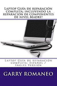 bokomslag Laptop Guía de reparación completa; incluyendo la reparación de componentes de nivel Madre!: Laptop Guía de reparación completa; Español / Inglés Vers