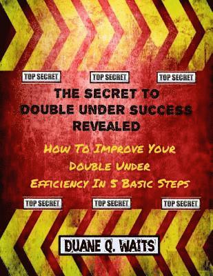 bokomslag The Secret to Double Under Success Revealed: How to Improve Your Double Under Efficiency in 5 Basic Steps