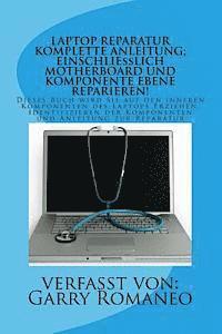 Laptop Reparatur Komplette Anleitung; Einschließlich Motherboard Und Komponente Ebene Reparieren!: Dieses Buch wird Sie auf den inneren Komponenten de 1