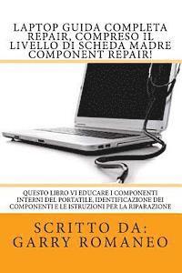 Laptop Guida Completa Repair, compreso il livello di scheda madre Component Repair!: Questo libro vi educare i componenti interni del portatile, Ident 1