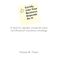 Certify Like Your Business Depends On It: A tool to rapidly visualize your certification business strategy 1