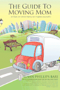 The Guide to Moving Mom: ...or Dad, or Uncle Henry (or maybe yourself), Häftad